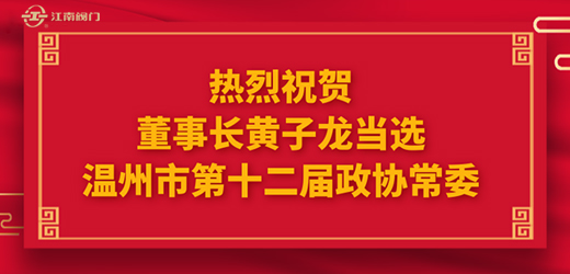 熱烈祝賀溫州市十四屆人大一次會議、市政協(xié)十二屆一次會議圓滿召開，江南控股集團(tuán)董事長黃子龍光榮當(dāng)選為溫州市第十二屆政協(xié)常委